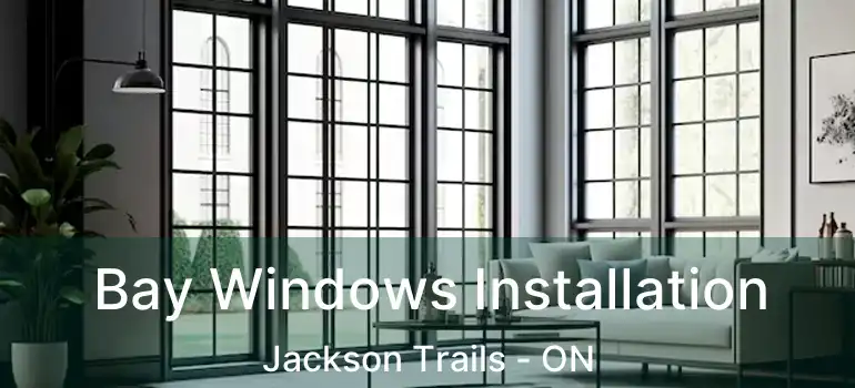 Bay Windows Installation Jackson Trails - ON