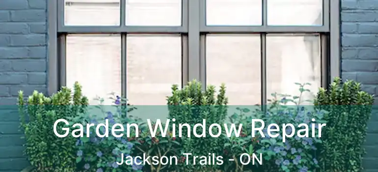  Garden Window Repair Jackson Trails - ON