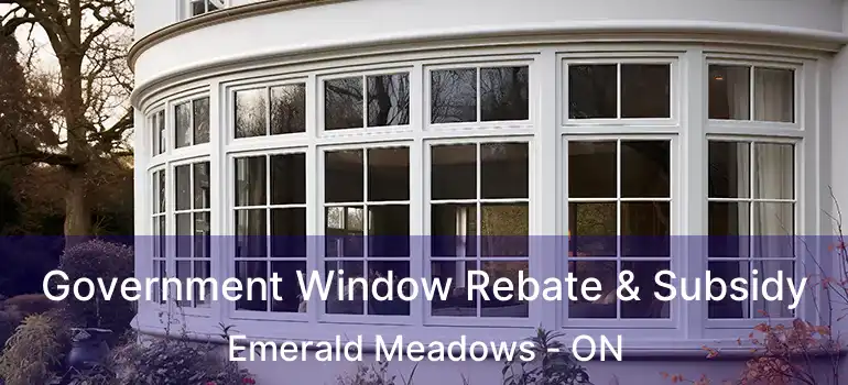  Government Window Rebate & Subsidy Emerald Meadows - ON