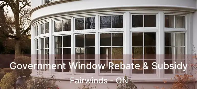  Government Window Rebate & Subsidy Fairwinds - ON