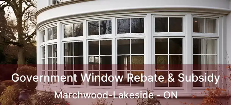  Government Window Rebate & Subsidy Marchwood-Lakeside - ON