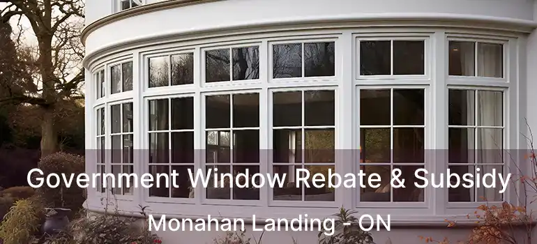  Government Window Rebate & Subsidy Monahan Landing - ON