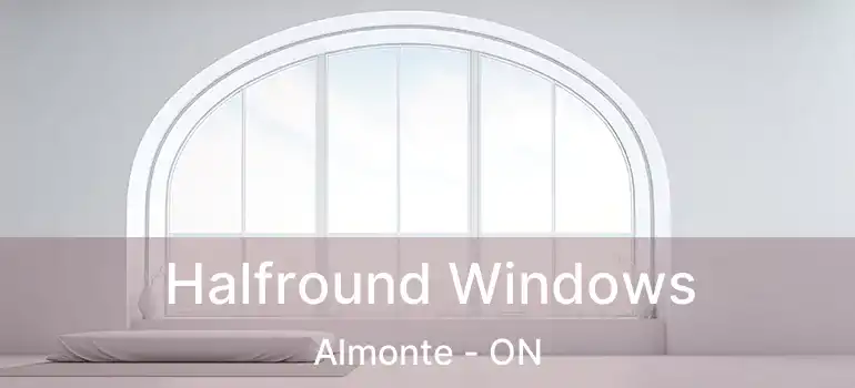  Halfround Windows Almonte - ON