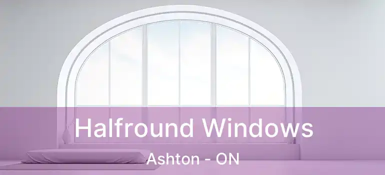  Halfround Windows Ashton - ON