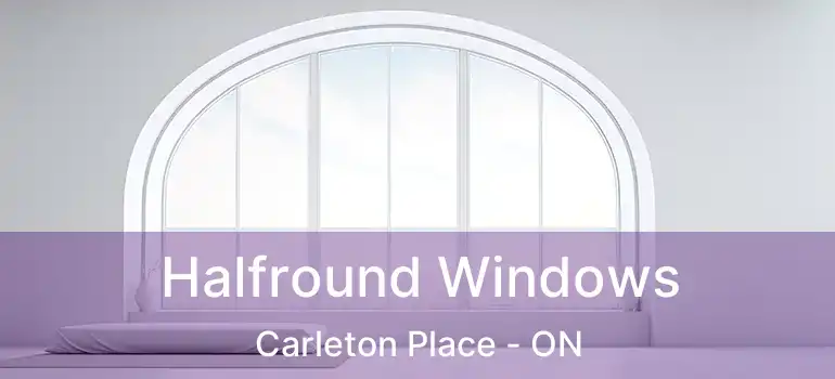  Halfround Windows Carleton Place - ON