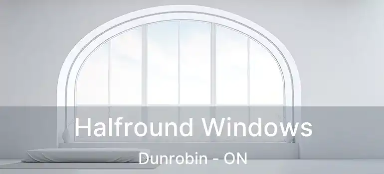  Halfround Windows Dunrobin - ON