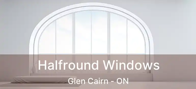  Halfround Windows Glen Cairn - ON