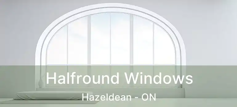  Halfround Windows Hazeldean - ON