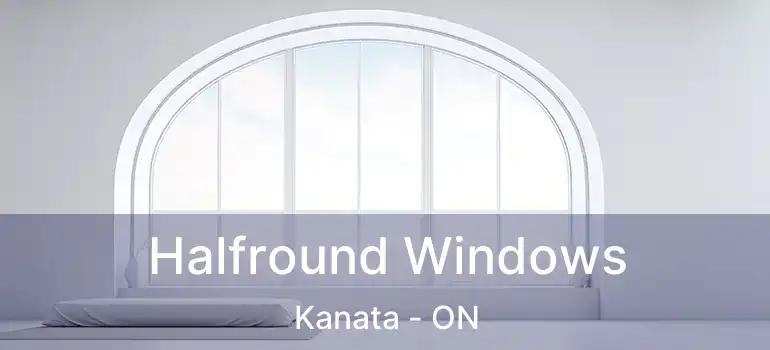  Halfround Windows Kanata - ON