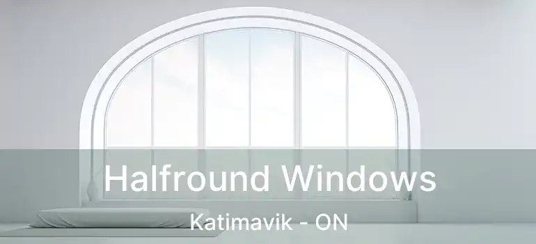  Halfround Windows Katimavik - ON