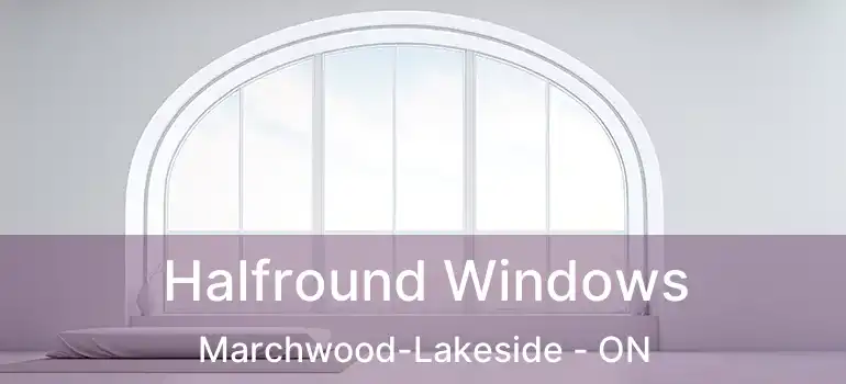  Halfround Windows Marchwood-Lakeside - ON
