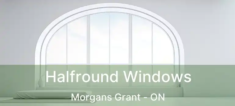  Halfround Windows Morgans Grant - ON