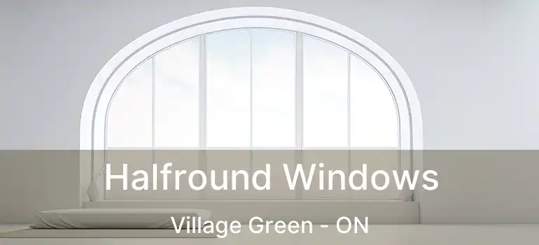  Halfround Windows Village Green - ON