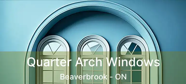  Quarter Arch Windows Beaverbrook - ON