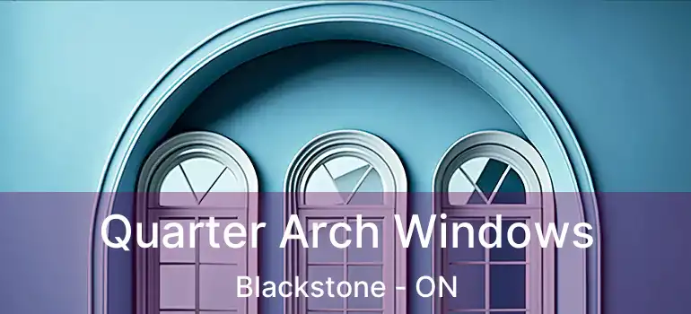  Quarter Arch Windows Blackstone - ON