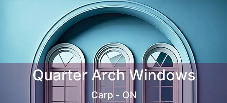  Quarter Arch Windows Carp - ON