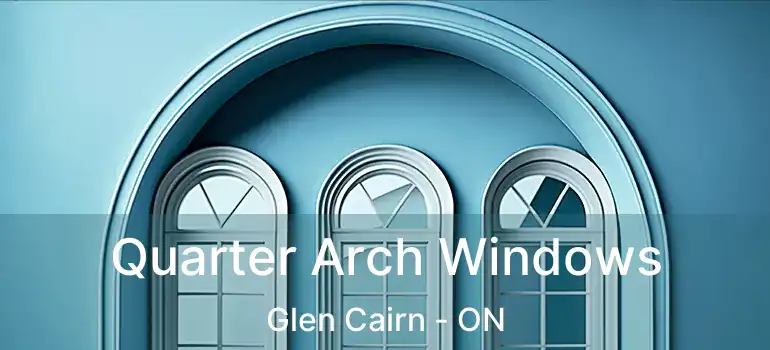  Quarter Arch Windows Glen Cairn - ON