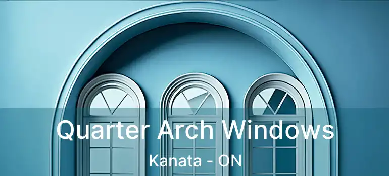  Quarter Arch Windows Kanata - ON