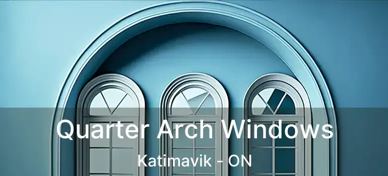  Quarter Arch Windows Katimavik - ON