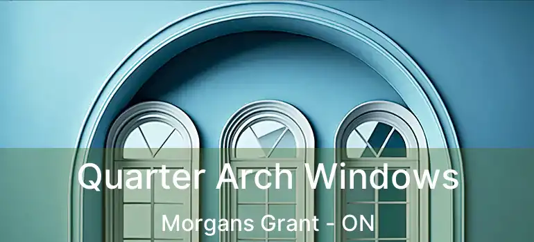  Quarter Arch Windows Morgans Grant - ON