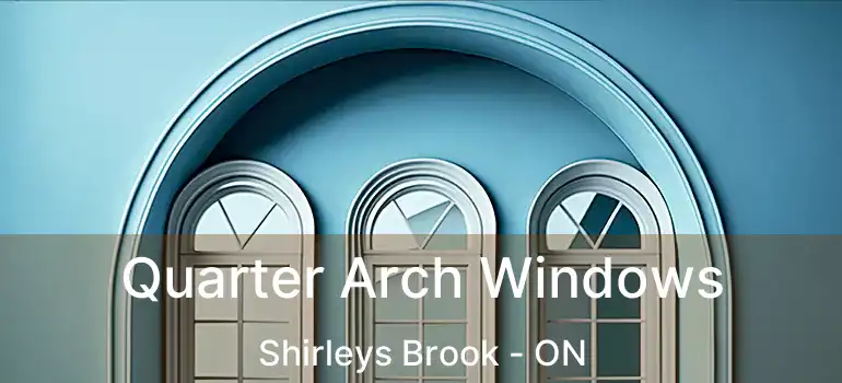  Quarter Arch Windows Shirleys Brook - ON