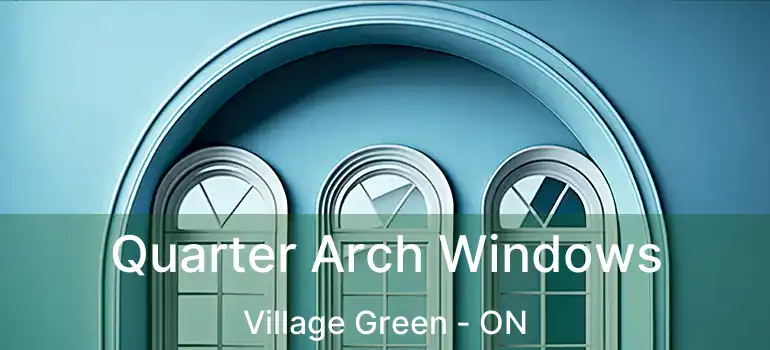  Quarter Arch Windows Village Green - ON