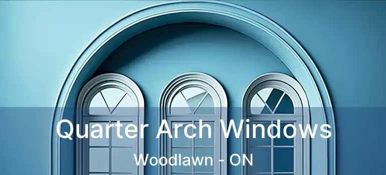  Quarter Arch Windows Woodlawn - ON