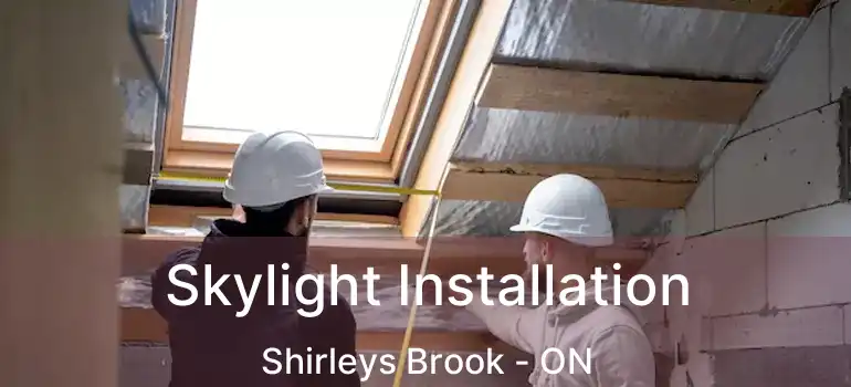  Skylight Installation Shirleys Brook - ON